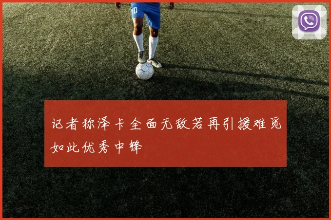 记者称泽卡全面无敌若再引援难觅如此优秀中锋